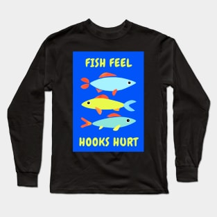 FISH FEEL HOOKS HURT – Colorful Fish - Animal Rights Message Long Sleeve T-Shirt